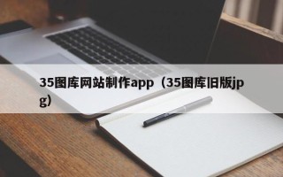 开平35图库网站制作app（35图库旧版jpg）