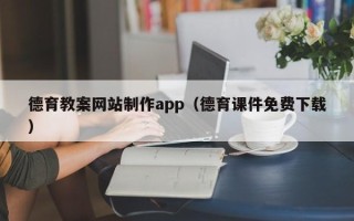 开平德育教案网站制作app（德育课件免费下载）